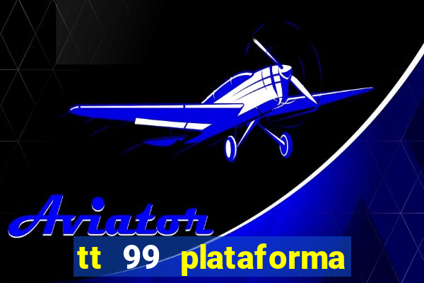 tt 99 plataforma de jogos